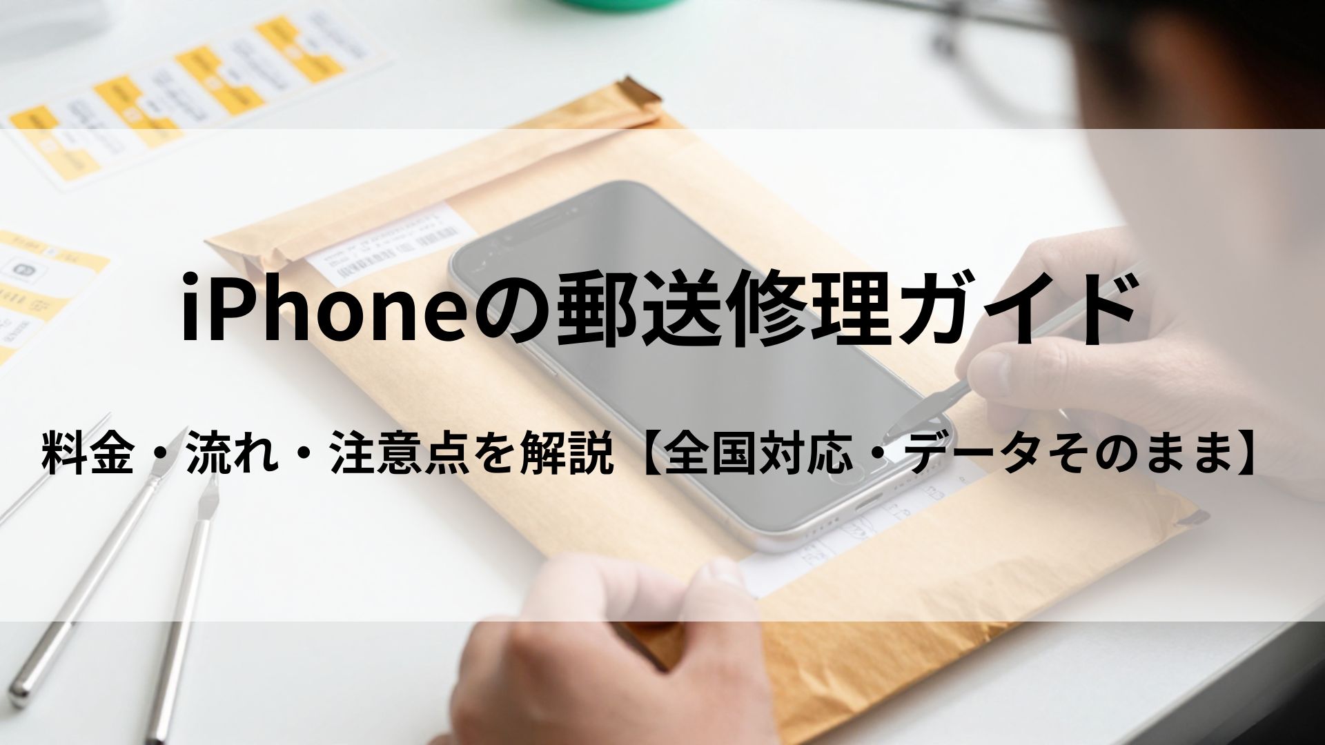iPhoneの郵送修理ガイド｜料金・流れ・注意点を解説【全国対応・データそのまま】