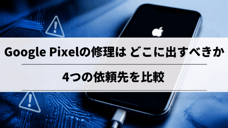 Google Pixelの修理はどこに出すべきか｜4つの依頼先を比較