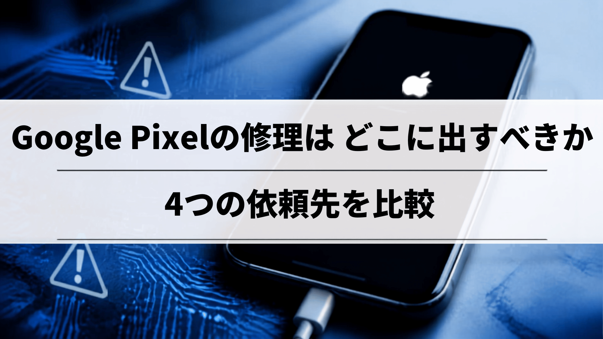 Google Pixelの修理はどこに出すべきか｜4つの依頼先を比較