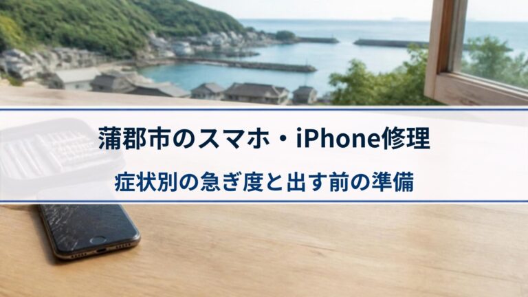 蒲郡市のスマホ・iPhone修理｜症状別の急ぎ度と出す前の準備